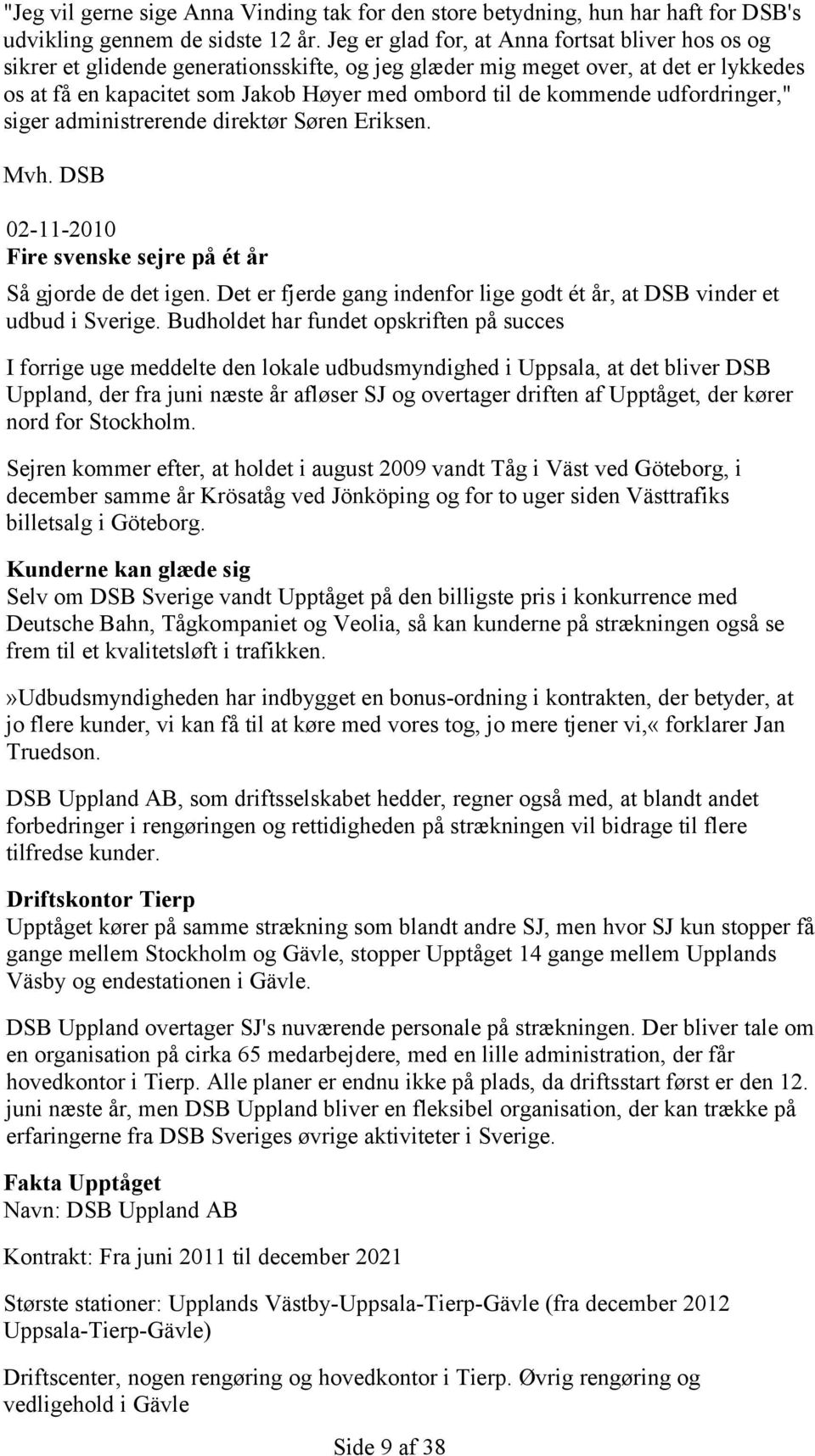 kommende udfordringer," siger administrerende direktør Søren Eriksen. Mvh. DSB 02-11-2010 Fire svenske sejre på ét år Så gjorde de det igen.