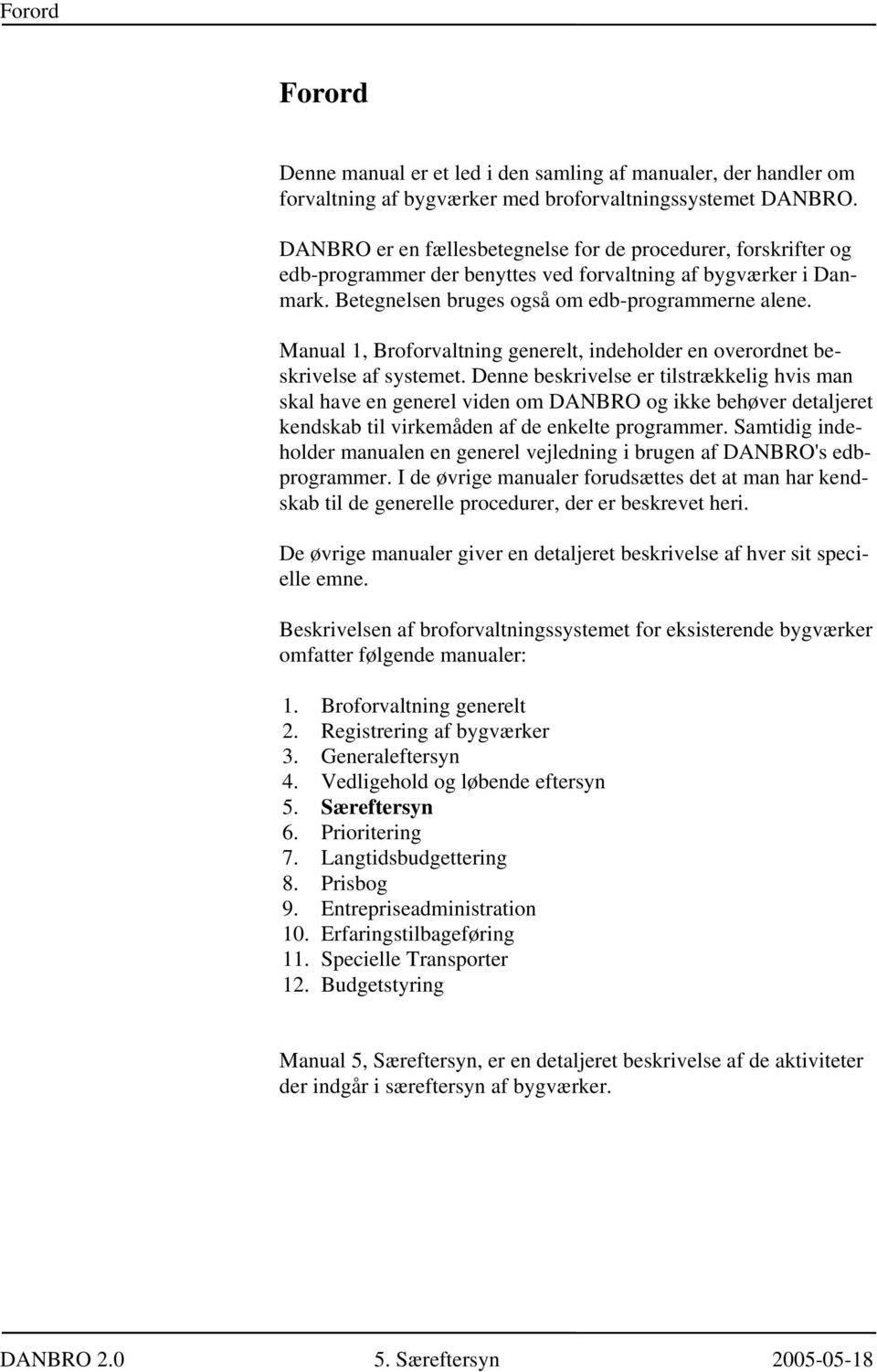Manual 1, Broforvaltning generelt, indeholder en overordnet beskrivelse af systemet.