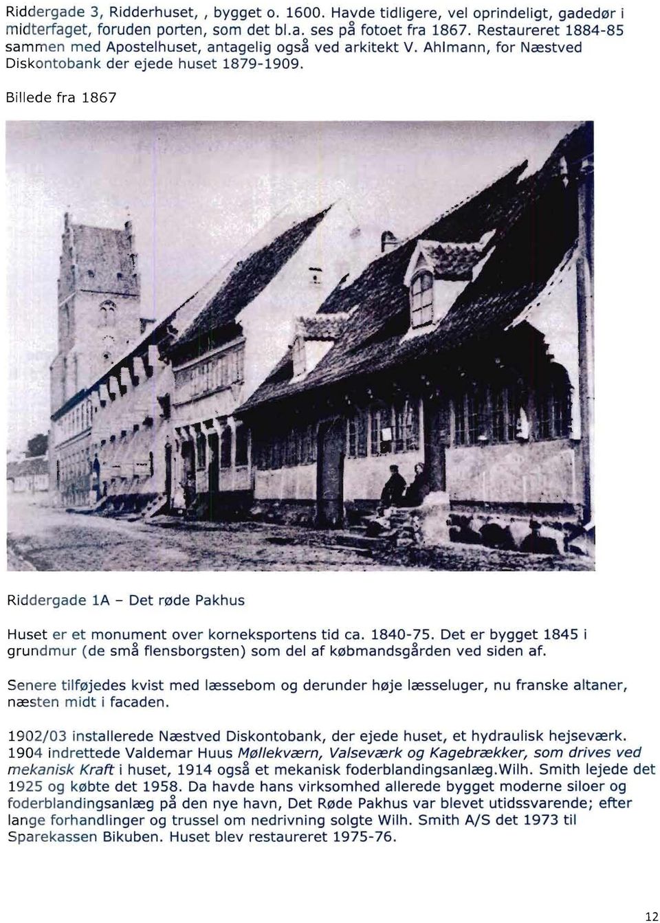 Billede fra 1867 Riddergade l A - Det røde Pakhus Huset er et monument over korneksportens tid ca. 1840-75. Det er bygget 1845 i grundmur (de sm~ flensborgsten) som del af købmandsg~rden ved siden af.