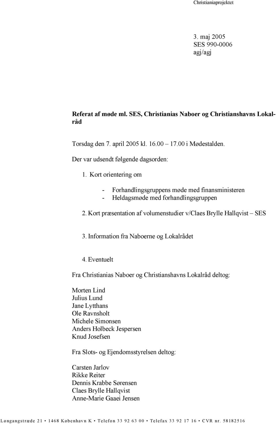Kort præsentation af volumenstudier v/claes Brylle Hallqvist SES 3. Information fra Naboerne og Lokalrådet 4.