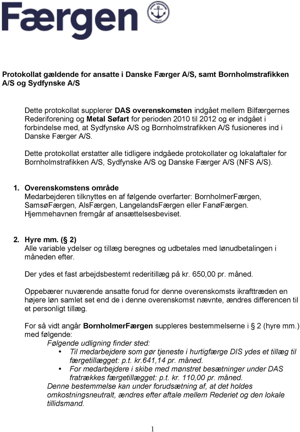 Dette protokollat erstatter alle tidligere indgåede protokollater og lokalaftaler for Bornholmstrafikken A/S, Sydfynske A/S og Danske Færger A/S (NFS A/S). 1.