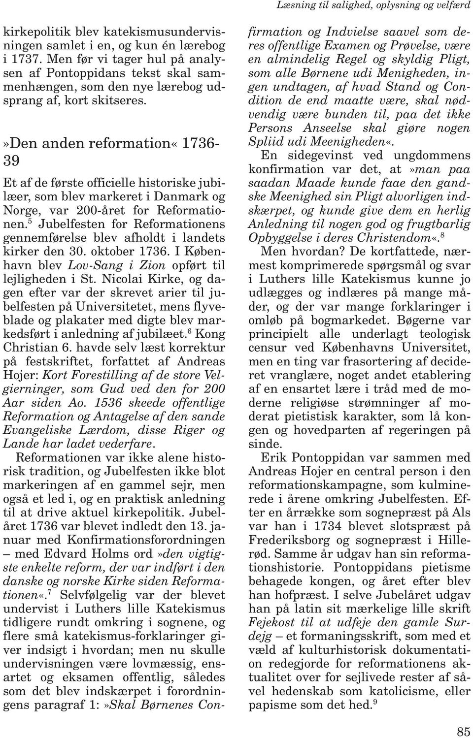 »den anden reformation«1736-39 Et af de første officielle historiske jubilæer, som blev markeret i Danmark og Norge, var 200-året for Reformationen.