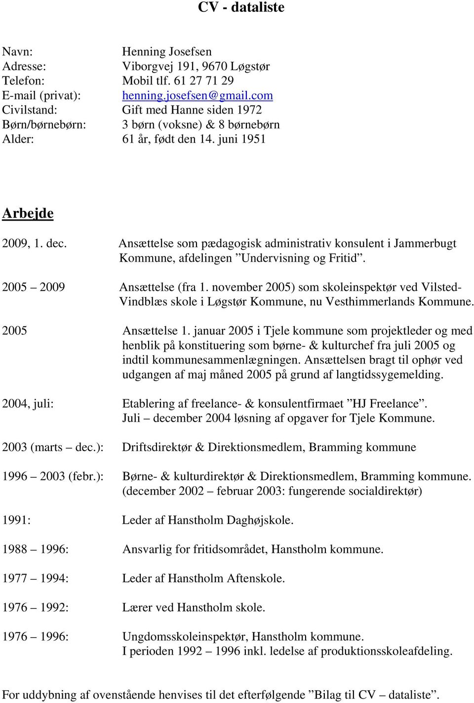 Ansættelse som pædagogisk administrativ konsulent i Jammerbugt Kommune, afdelingen Undervisning og Fritid. 2005 2009 Ansættelse (fra 1.