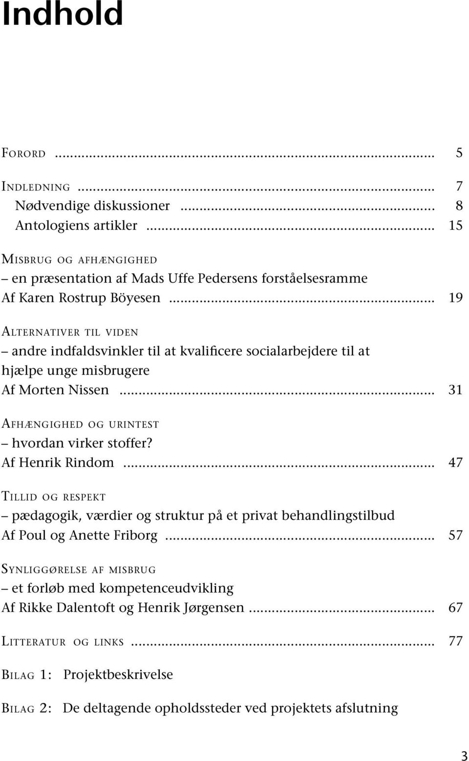 .. 19 Alternativer til viden andre indfaldsvinkler til at kvalificere socialarbejdere til at hjælpe unge misbrugere Af Morten Nissen... 31 Afhængighed og urintest hvordan virker stoffer?