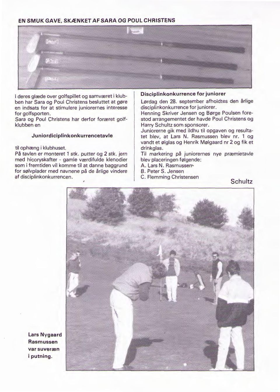 Sara og Poul Christens har derfor foræret golfklubben en Juniordiciplinkonkurrencetavle til ophæng i klubhuset. På tavlen er monteret 1 stk. putter og 2 stk.