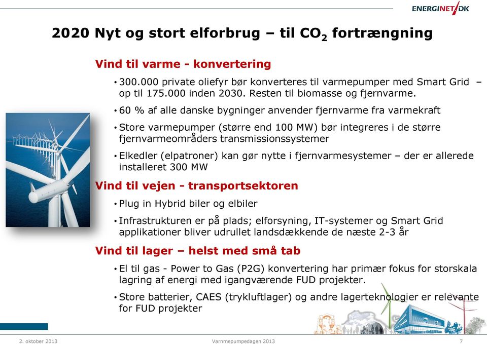 60 % af alle danske bygninger anvender fjernvarme fra varmekraft Store varmepumper (større end 100 MW) bør integreres i de større fjernvarmeområders transmissionssystemer Elkedler (elpatroner) kan