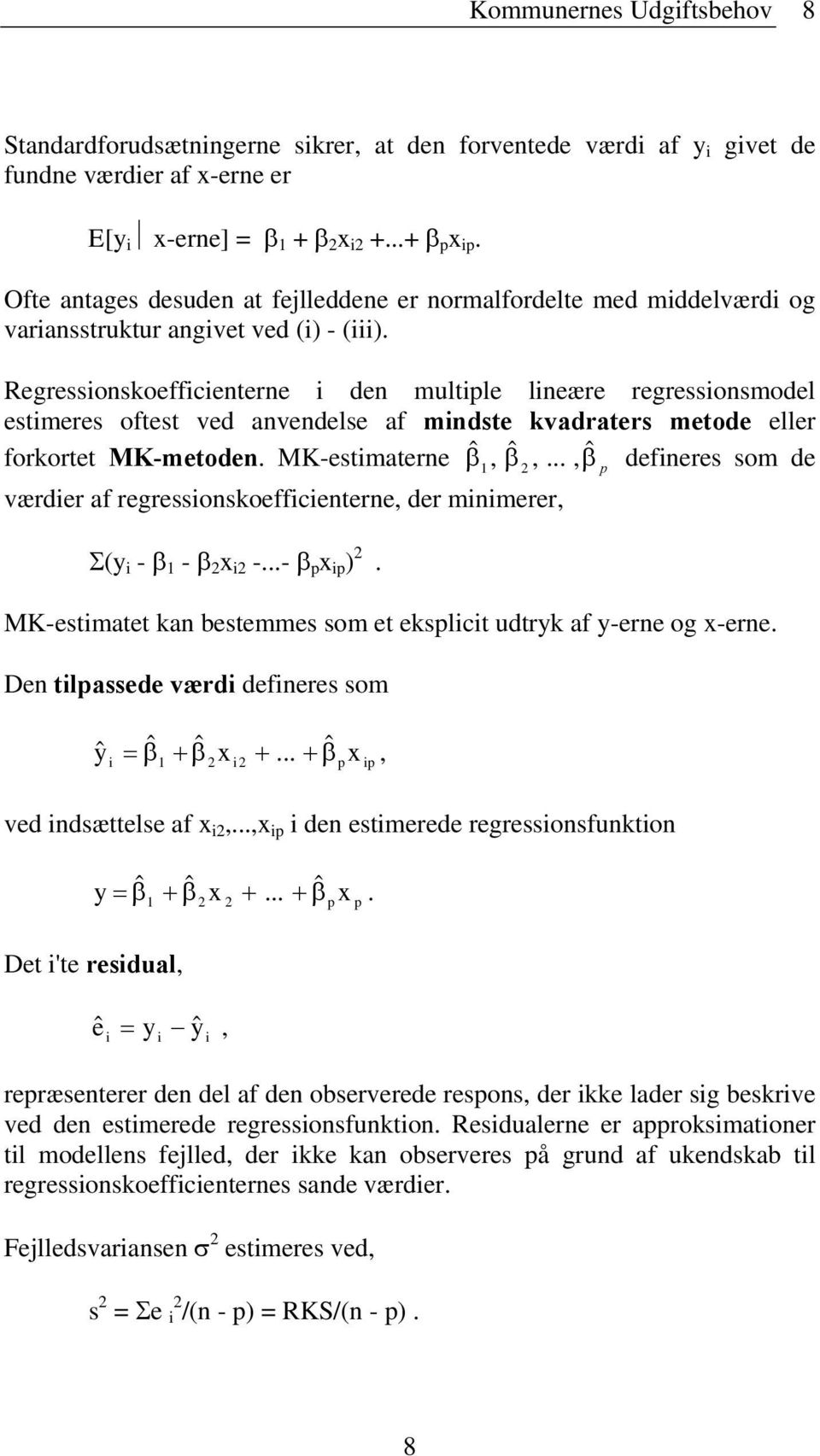 Regressoskoeffcetere de multple leære regressosmodel estmeres oftest ved avedelse af mdste kvadraters metode eller forkortet MK-metode. MK-estmatere βˆ, βˆ,.
