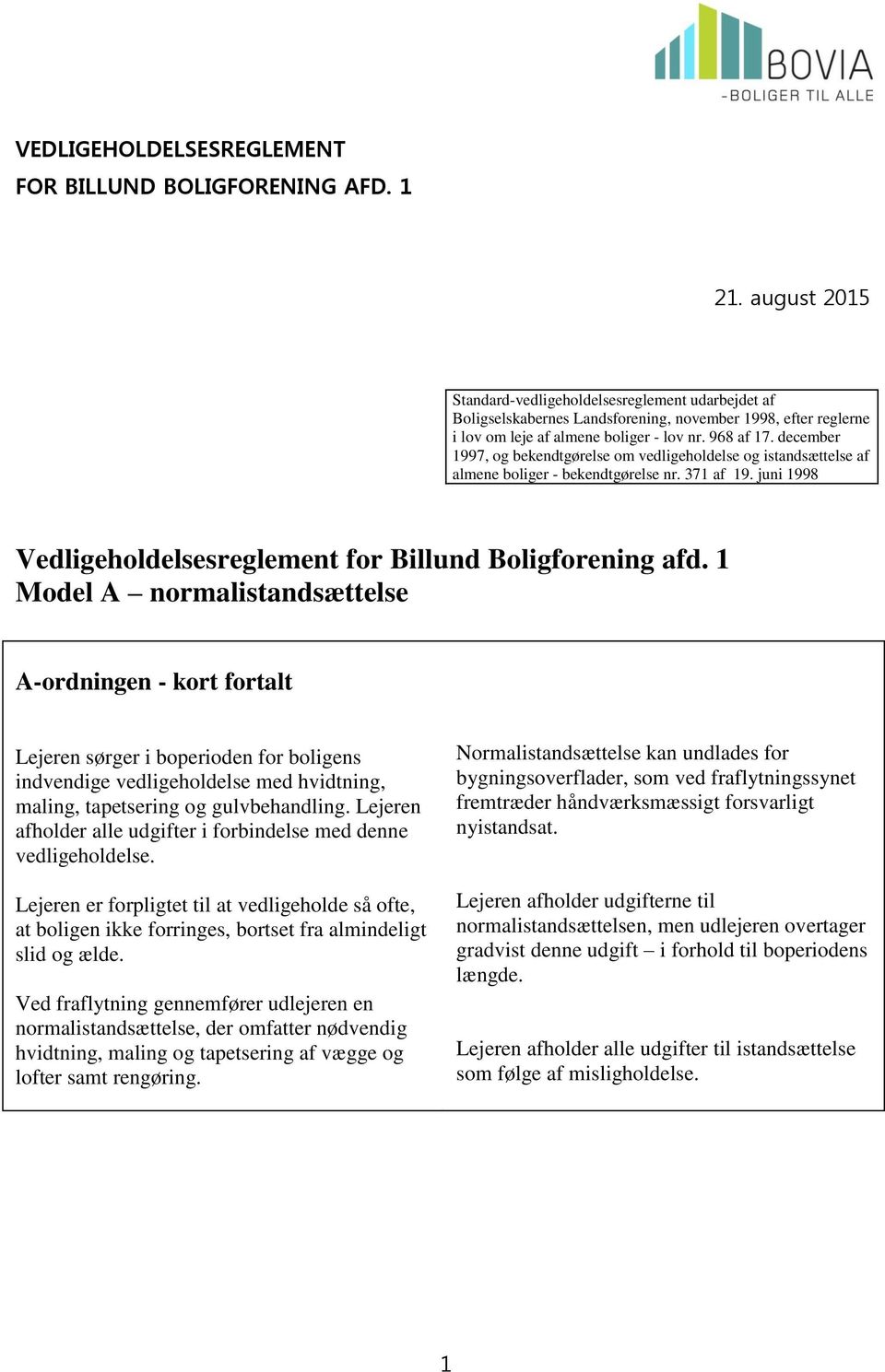 december 1997, og bekendtgørelse om vedligeholdelse og istandsættelse af almene boliger - bekendtgørelse nr. 371 af 19. juni 1998 Vedligeholdelsesreglement for Billund Boligforening afd.