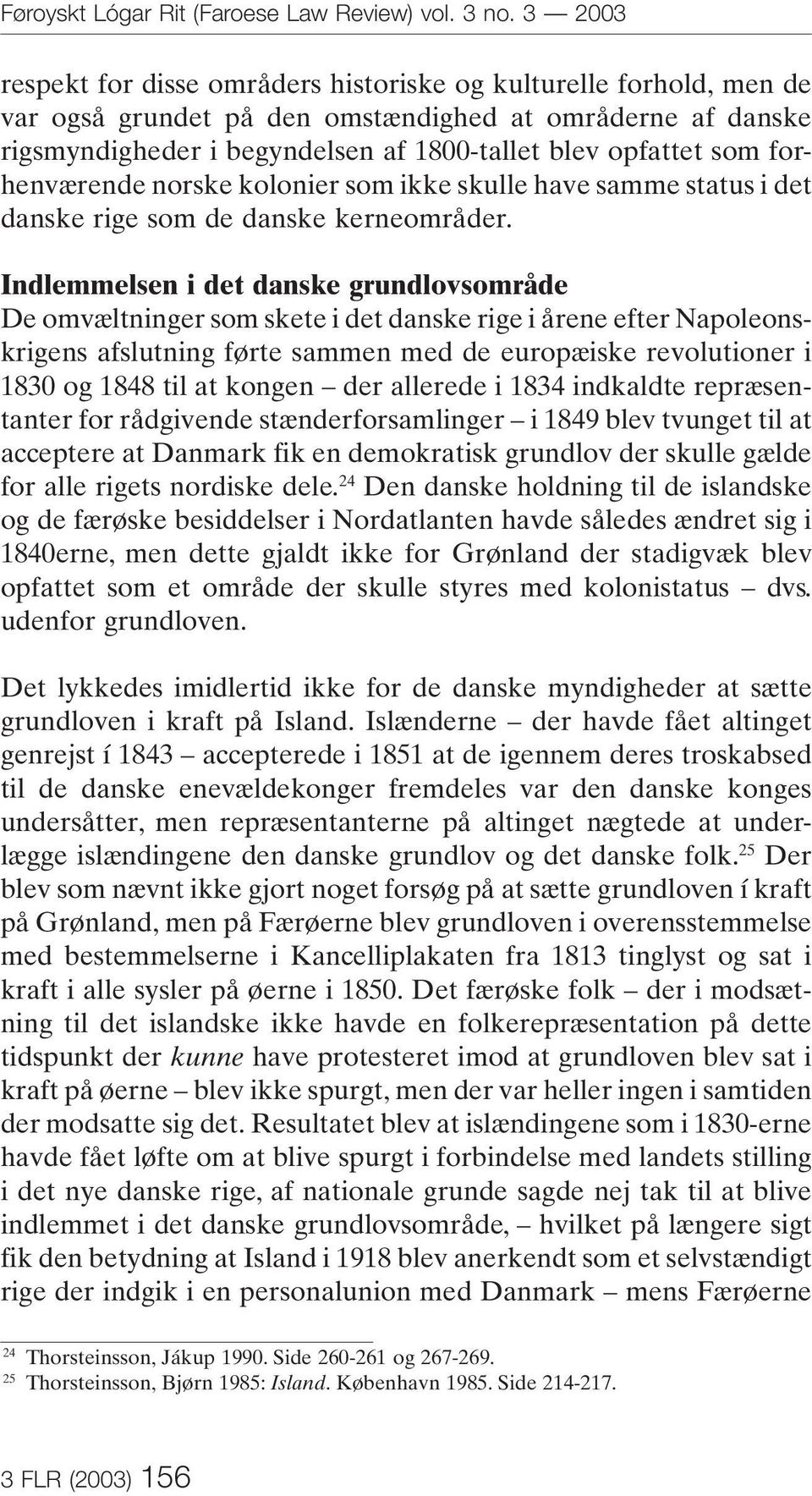 forhenværende norske kolonier som ikke skulle have samme status i det danske rige som de danske kerneområder.