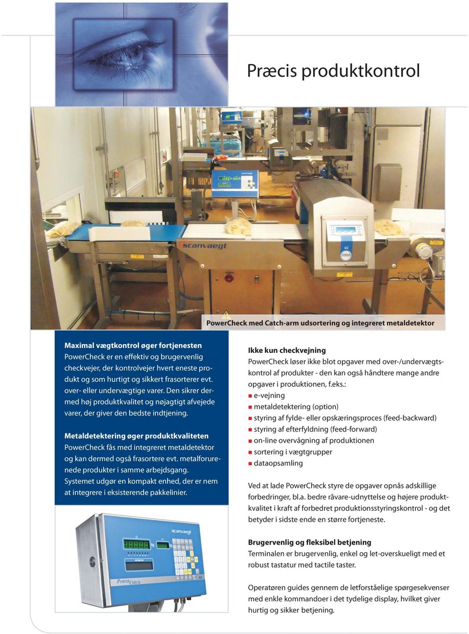 Metaldetektering øger produktkvaliteten PowerCheck fås med integreret metaldetektor og kan dermed også frasortere evt. metalforurenede produkter i samme arbejdsgang.