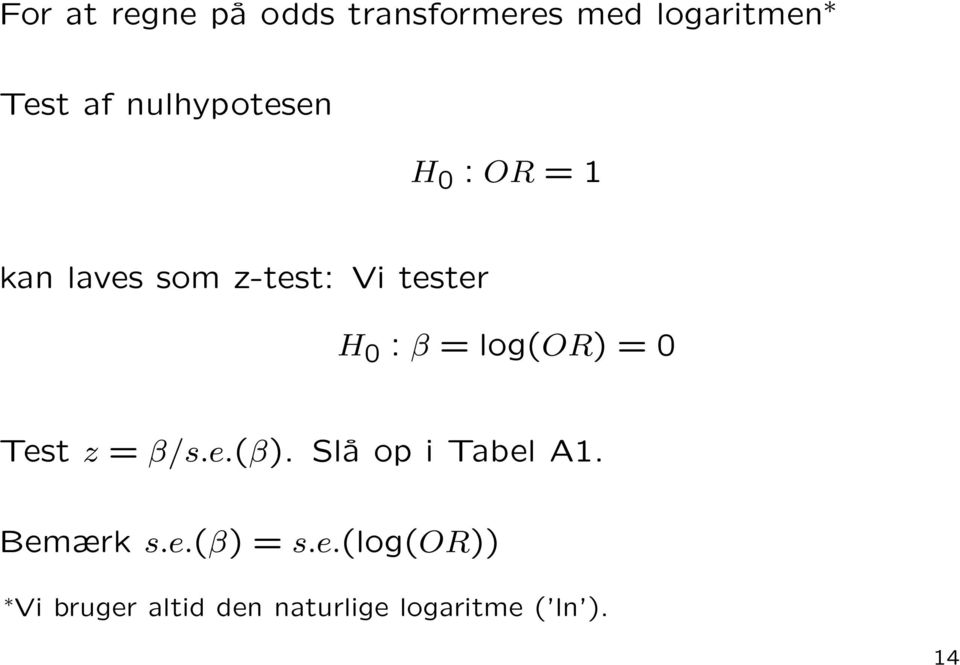 β = log(or) = 0 Test z = β/s.e.(β). Slå op i Tabel A1. Bemærk s.