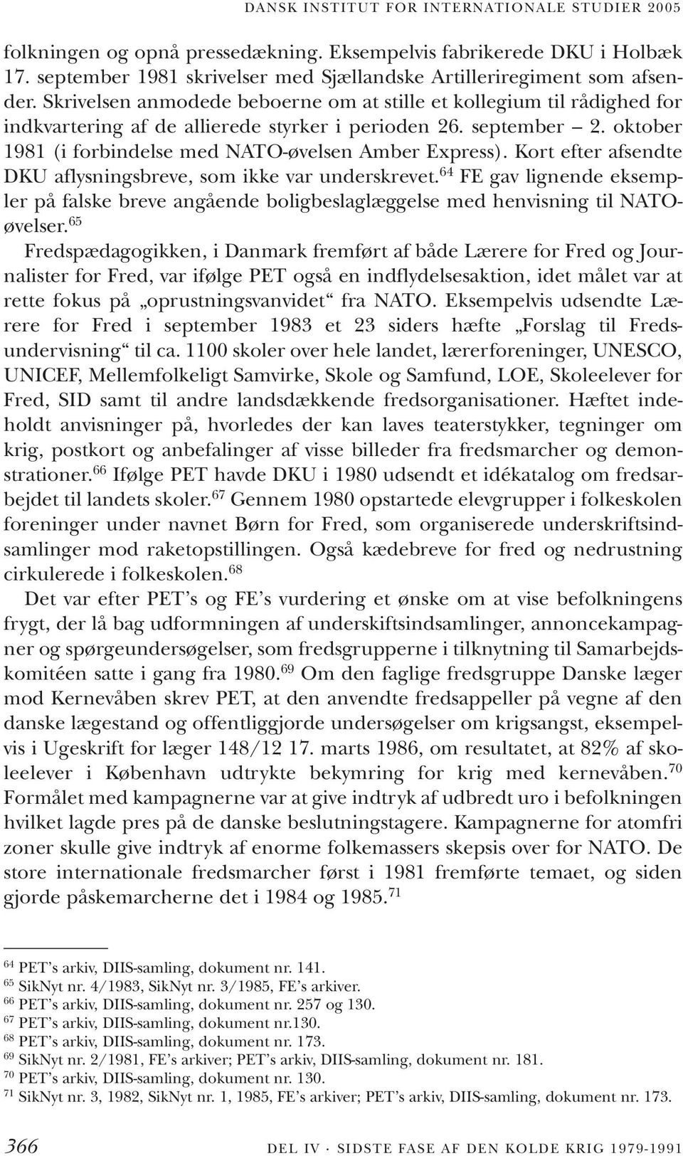 Kort efter afsendte DKU aflysningsbreve, som ikke var underskrevet. 64 FE gav lignende eksempler på falske breve angående boligbeslaglæggelse med henvisning til NATOøvelser.