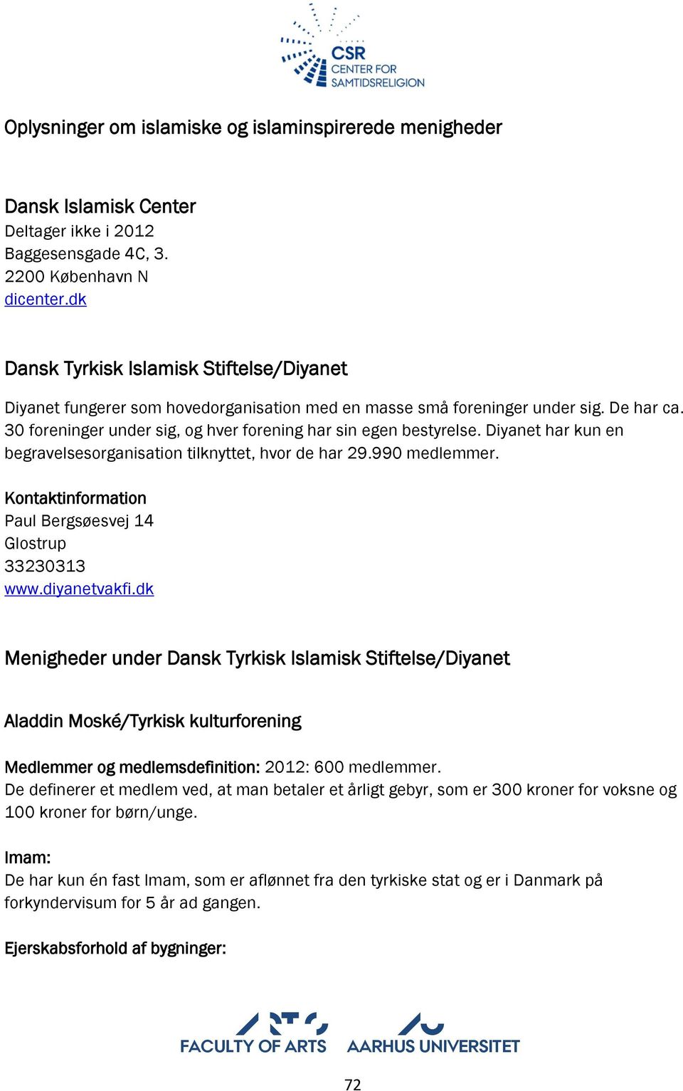 Diyanet har kun en begravelsesorganisation tilknyttet, hvor de har 29.990 medlemmer. Kontaktinformation Paul Bergsøesvej 14 Glostrup 33230313 www.diyanetvakfi.