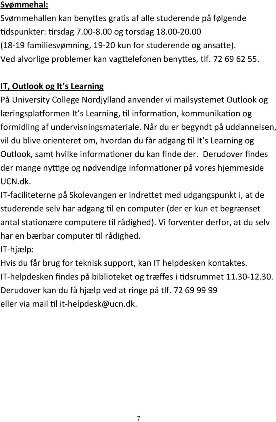 IT, Outlook og It s Learning På University College Nordjylland anvender vi mailsystemet Outlook og læringspla ormen It s Learning, l informa on, kommunika on og formidling af undervisningsmateriale.