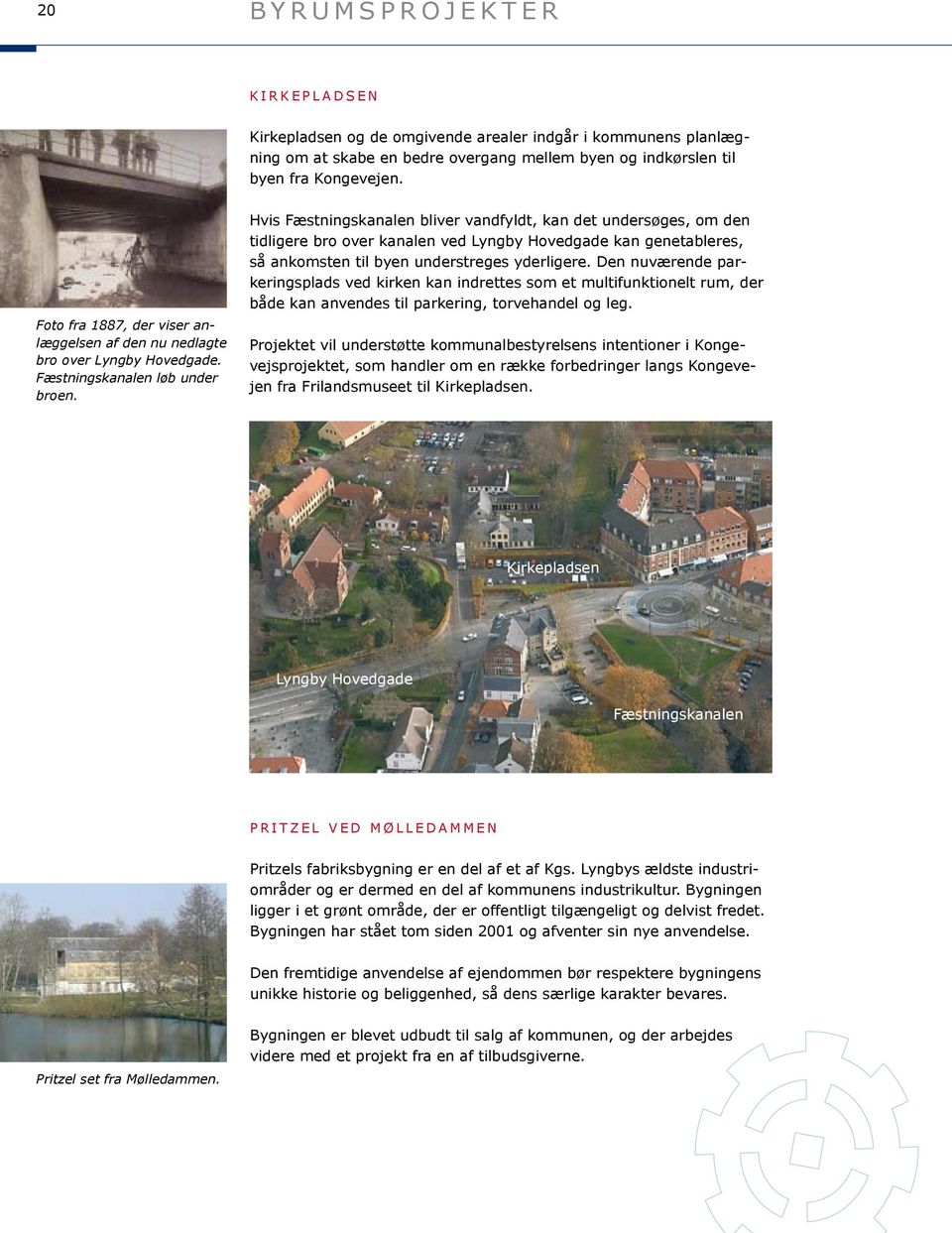 Hvis Fæstningskanalen bliver vandfyldt, kan det undersøges, om den tidligere bro over kanalen ved Lyngby Hovedgade kan genetableres, så ankomsten til byen understreges yderligere.