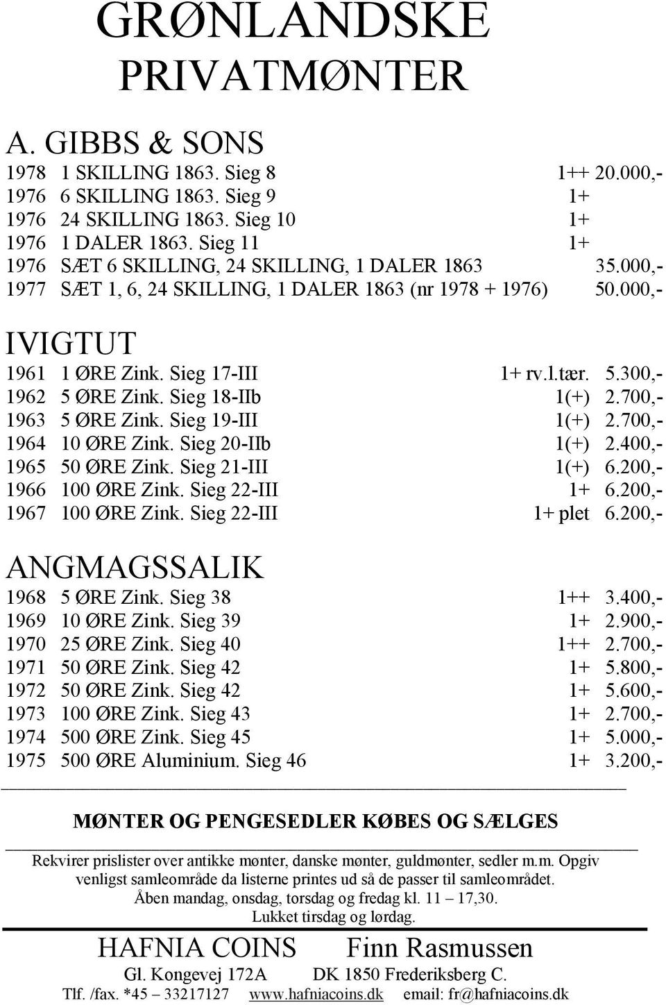 Sieg 18-IIb 1(+) 2.700,- 1963 5 ØRE Zink. Sieg 19-III 1(+) 2.700,- 1964 10 ØRE Zink. Sieg 20-IIb 1(+) 2.400,- 1965 50 ØRE Zink. Sieg 21-III 1(+) 6.200,- 1966 100 ØRE Zink. Sieg 22-III 1+ 6.