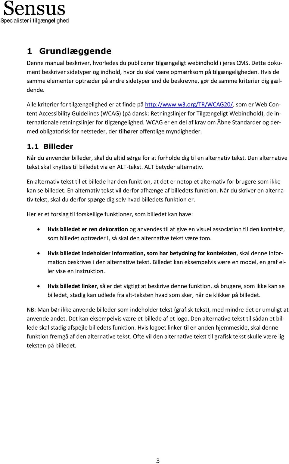 org/tr/wcag20/, som er Web Content Accessibility Guidelines (WCAG) (på dansk: Retningslinjer for Tilgængeligt Webindhold), de internationale retningslinjer for tilgængelighed.