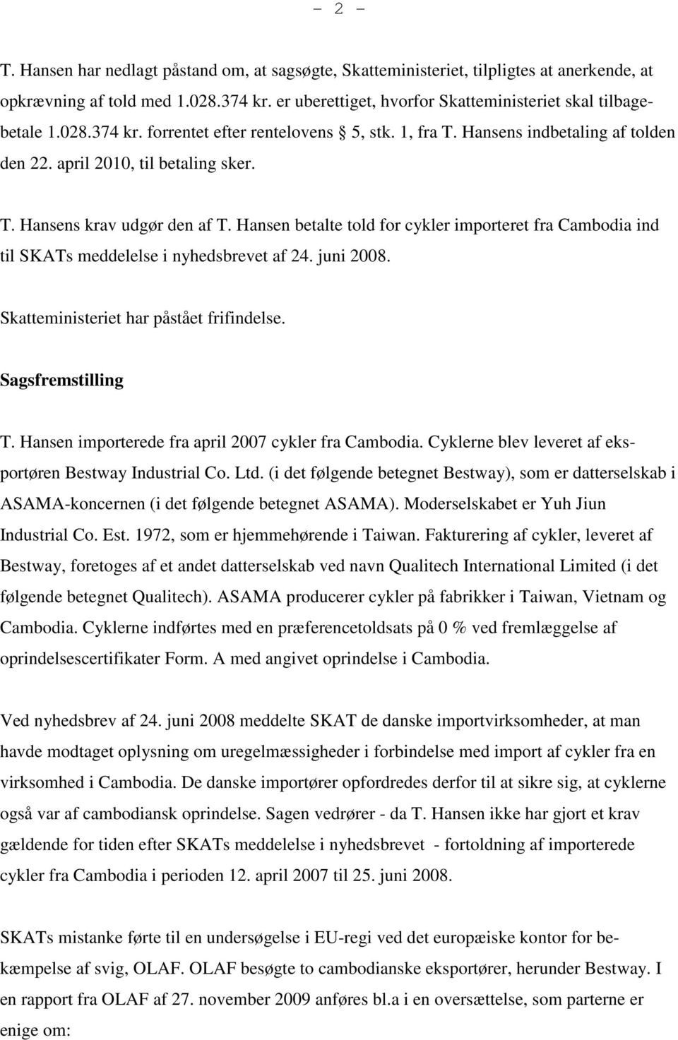 Hansen betalte told for cykler importeret fra Cambodia ind til SKATs meddelelse i nyhedsbrevet af 24. juni 2008. Skatteministeriet har påstået frifindelse. Sagsfremstilling T.