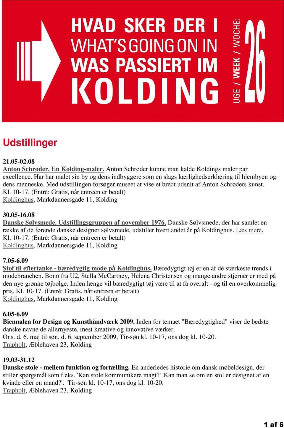 (Entré: Gratis, når entreen er betalt) Koldinghus, Markdannersgade 11, Kolding 30.05-16.08 Danske Sølvsmede. Udstillingsgruppen af november 1976.
