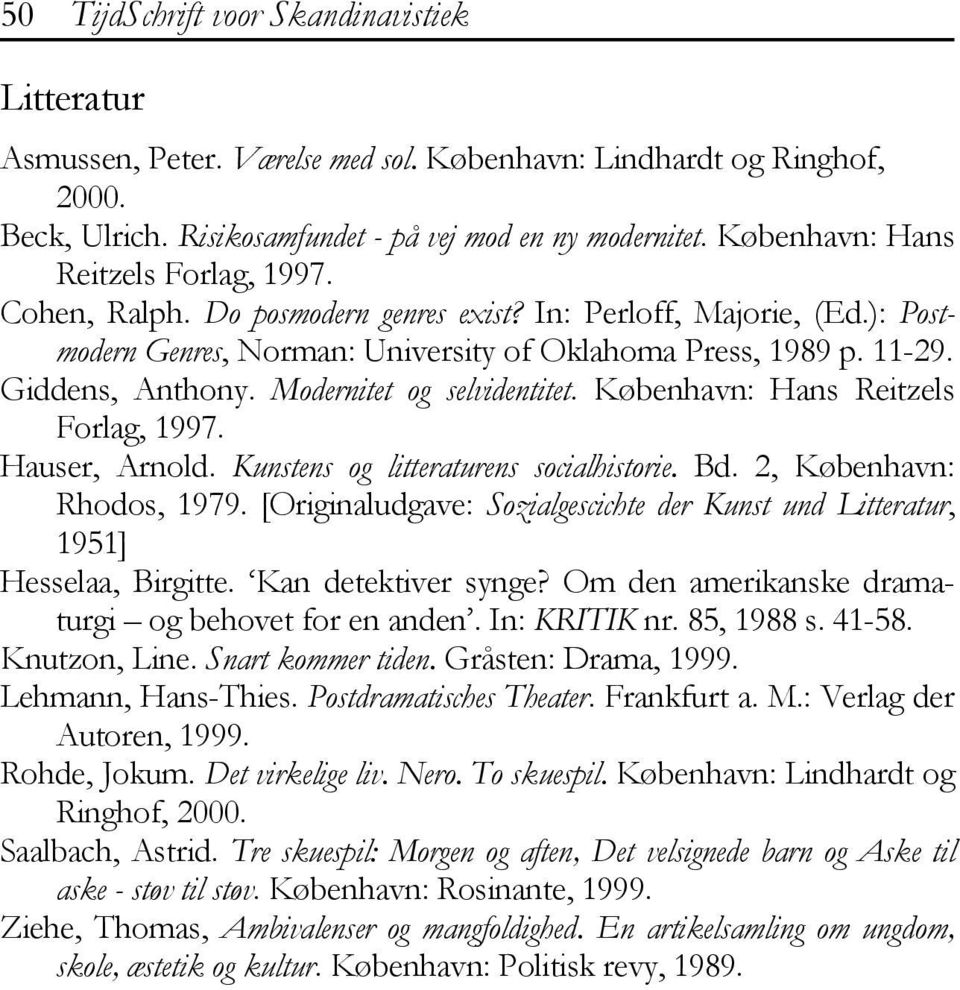 Modernitet og selvidentitet. København: Hans Reitzels Forlag, 1997. Hauser, Arnold. Kunstens og litteraturens socialhistorie. Bd. 2, København: Rhodos, 1979.
