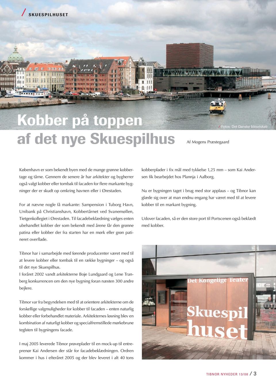 For at nævne nogle få markante: Sampension i Tuborg Havn, Unibank på Christianshavn, Kobbertårnet ved Svanemøllen, Tietgenkollegiet i Ørestaden.