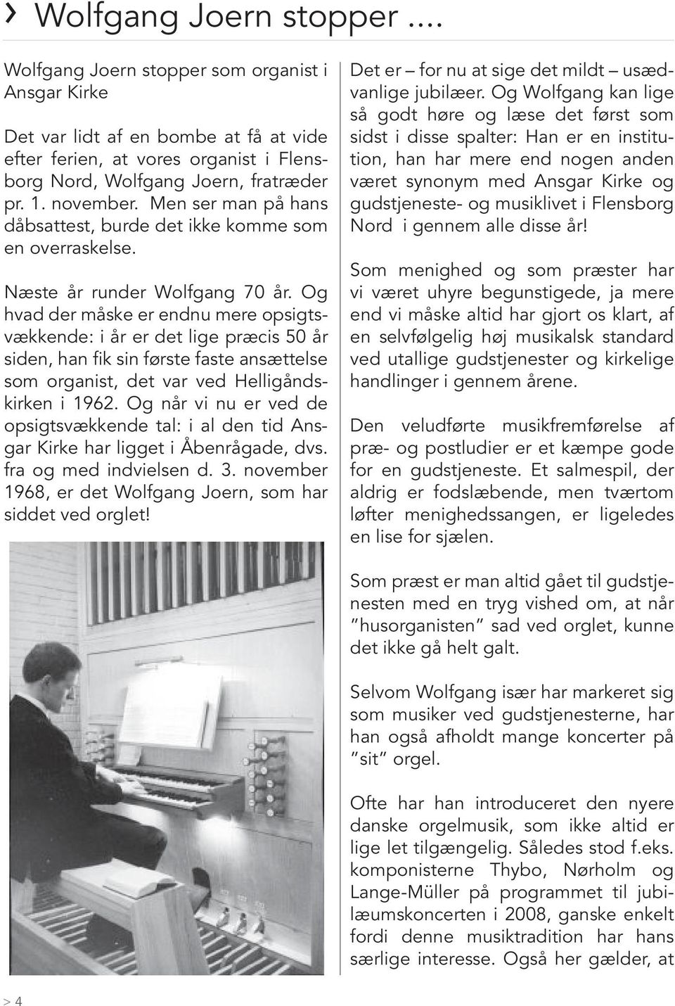 Og hvad der måske er endnu mere opsigtsvækkende: i år er det lige præcis 50 år siden, han fik sin første faste ansættelse som organist, det var ved Helligåndskirken i 1962.