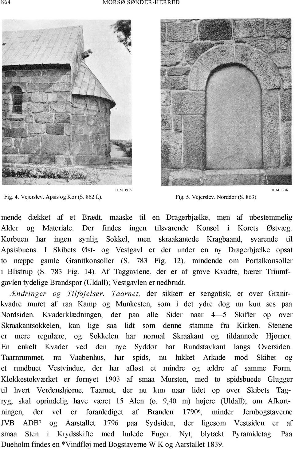 I Skibets Øst- og Vestgavl er der under en ny Dragerbjælke opsat to næppe gamle Granitkonsoller (S. 783 Fig. 12), mindende om Portalkonsoller i Blistrup (S. 783 Fig. 14).
