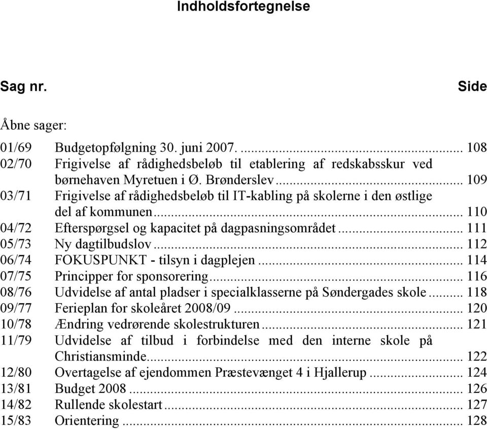 .. 112 06/74 FOKUSPUNKT - tilsyn i dagplejen... 114 07/75 Principper for sponsorering... 116 08/76 Udvidelse af antal pladser i specialklasserne på Søndergades skole.