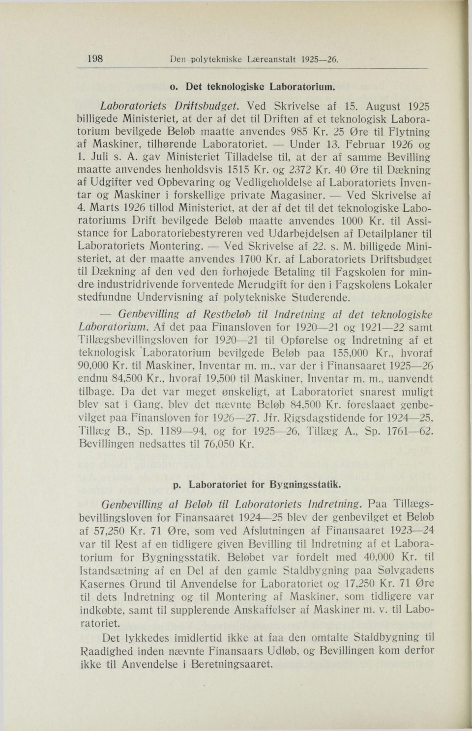 Februar 1926 og 1. Juli s. A. gav Ministeriet Tilladelse til, at der af samme Bevilling maatte anvendes henholdsvis 1515 Kr. og 2372 Kr.