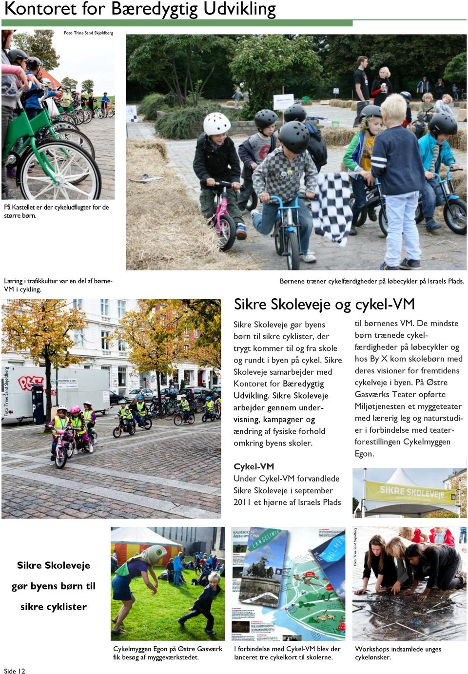 Sikre Skoleveje og cykel-vm Sikre Skoleveje gør byens børn til sikre cyklister, der trygt kommer til og fra skole og rundt i byen på cykel.