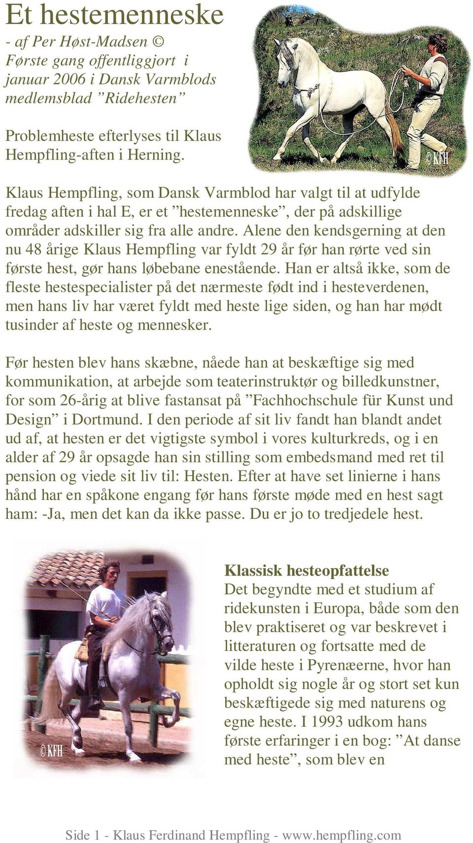 Alene den kendsgerning at den nu 48 årige Klaus Hempfling var fyldt 29 år før han rørte ved sin første hest, gør hans løbebane enestående.