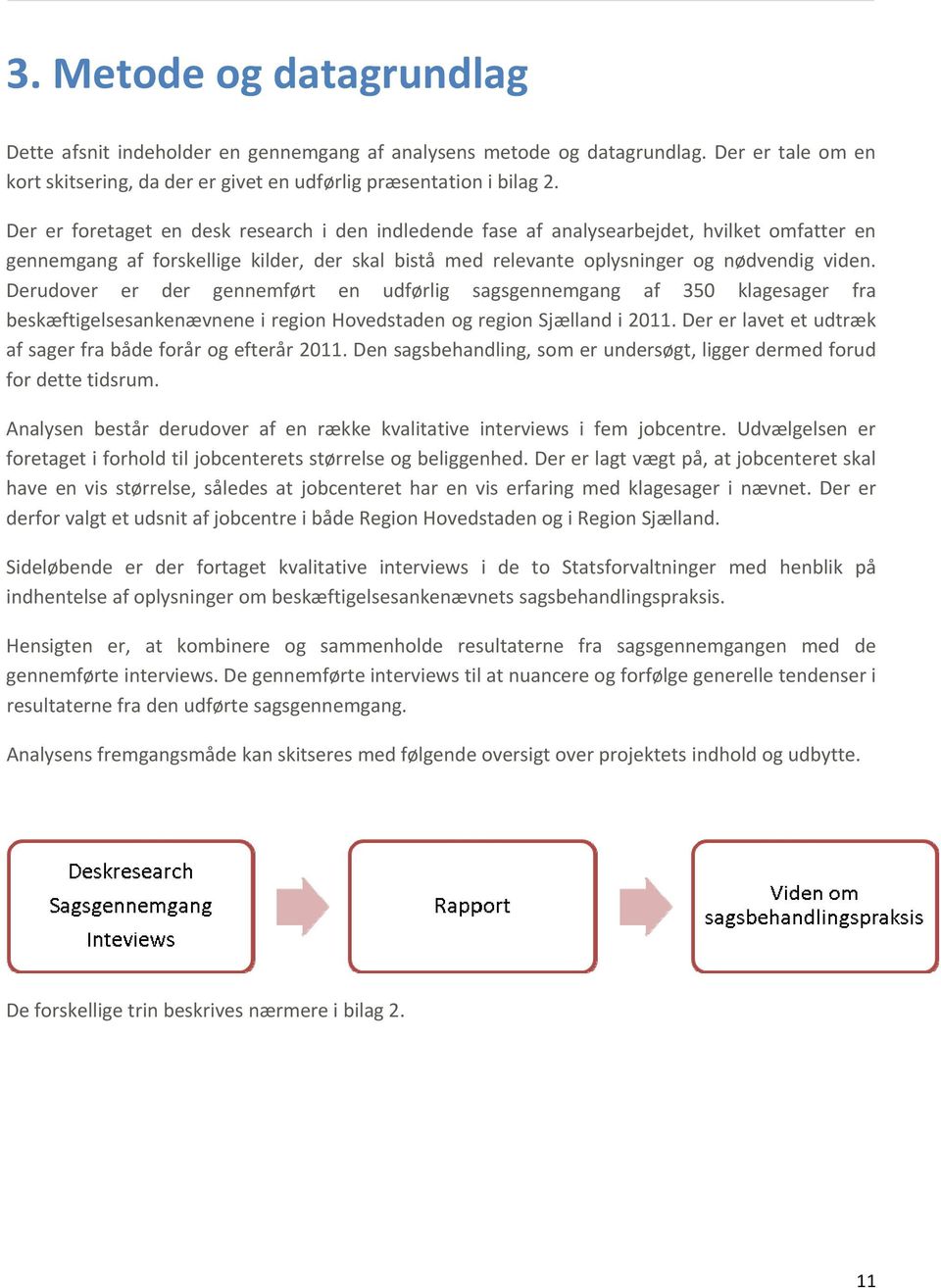 Derudover er der gennemført en udførlig sagsgennemgang af 350 klagesager fra beskæftigelsesankenævnene i region Hovedstaden og region Sjælland i 2011.