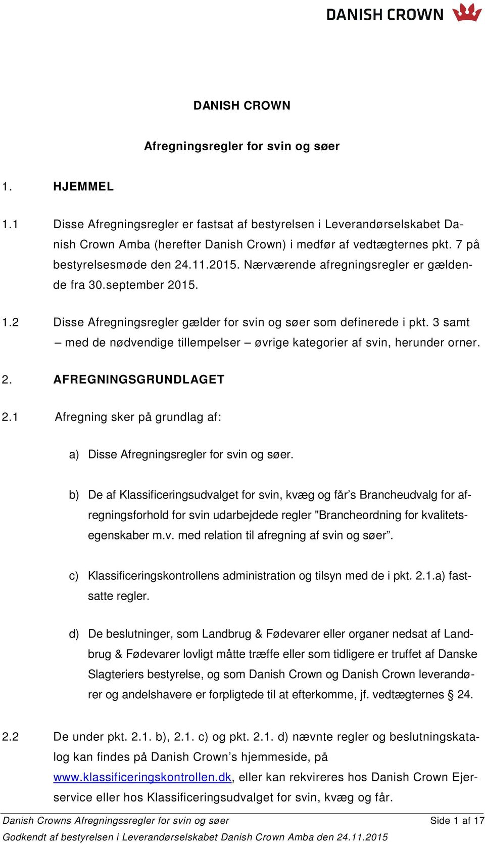 Nærværende afregningsregler er gældende fra 30.september 2015. 1.2 Disse Afregningsregler gælder for svin og søer som definerede i pkt.