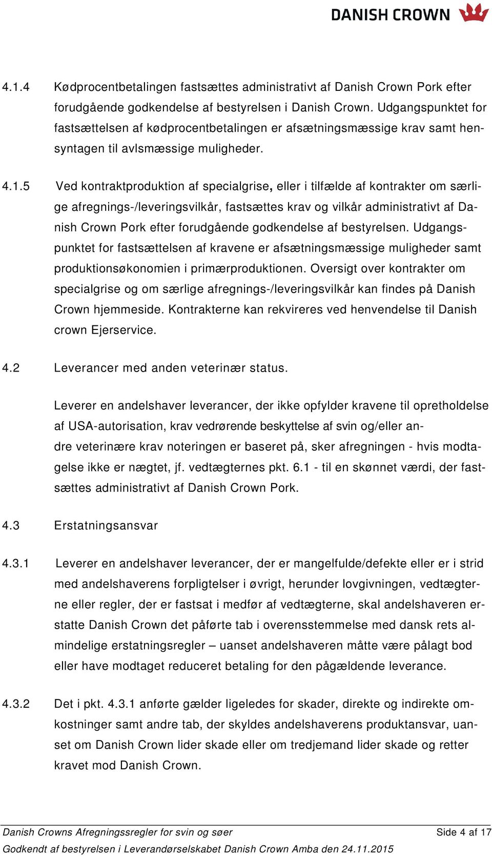 5 Ved kontraktproduktion af specialgrise, eller i tilfælde af kontrakter om særlige afregnings-/leveringsvilkår, fastsættes krav og vilkår administrativt af Danish Crown Pork efter forudgående