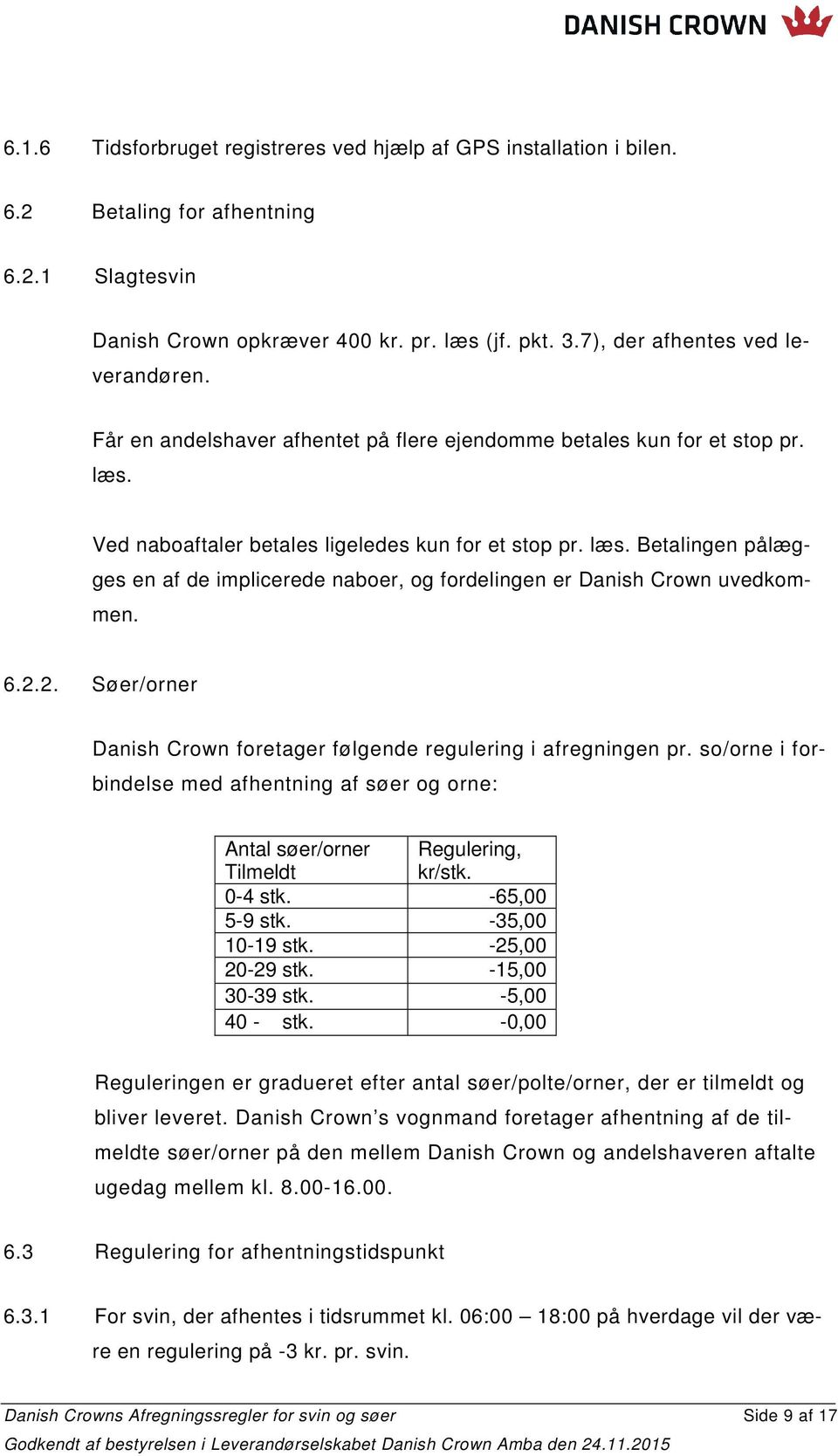 6.2.2. Søer/orner Danish Crown foretager følgende regulering i afregningen pr. so/orne i forbindelse med afhentning af søer og orne: Antal søer/orner Tilmeldt Regulering, kr/stk. 0-4 stk.