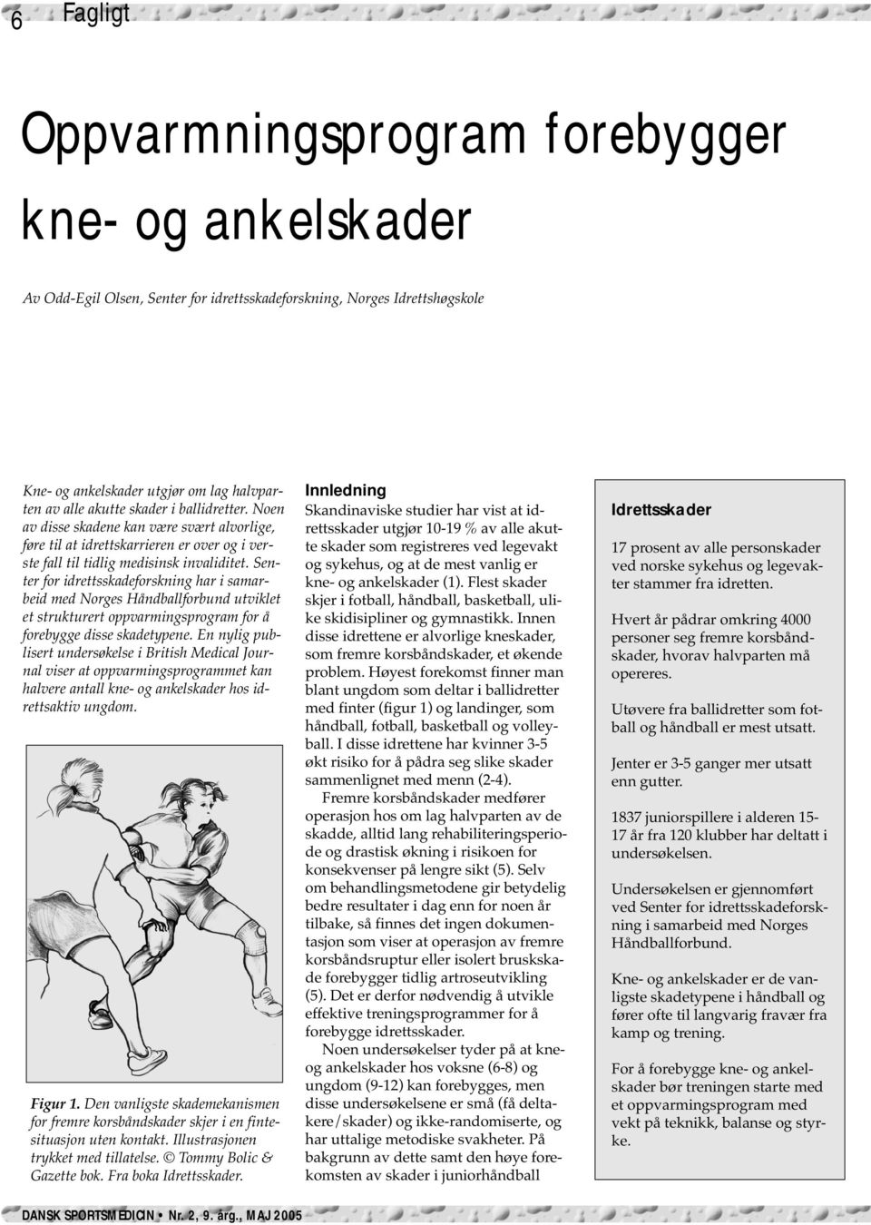 Senter for idrettsskadeforskning har i samarbeid med Norges Håndballforbund utviklet et strukturert oppvarmingsprogram for å forebygge disse skadetypene.