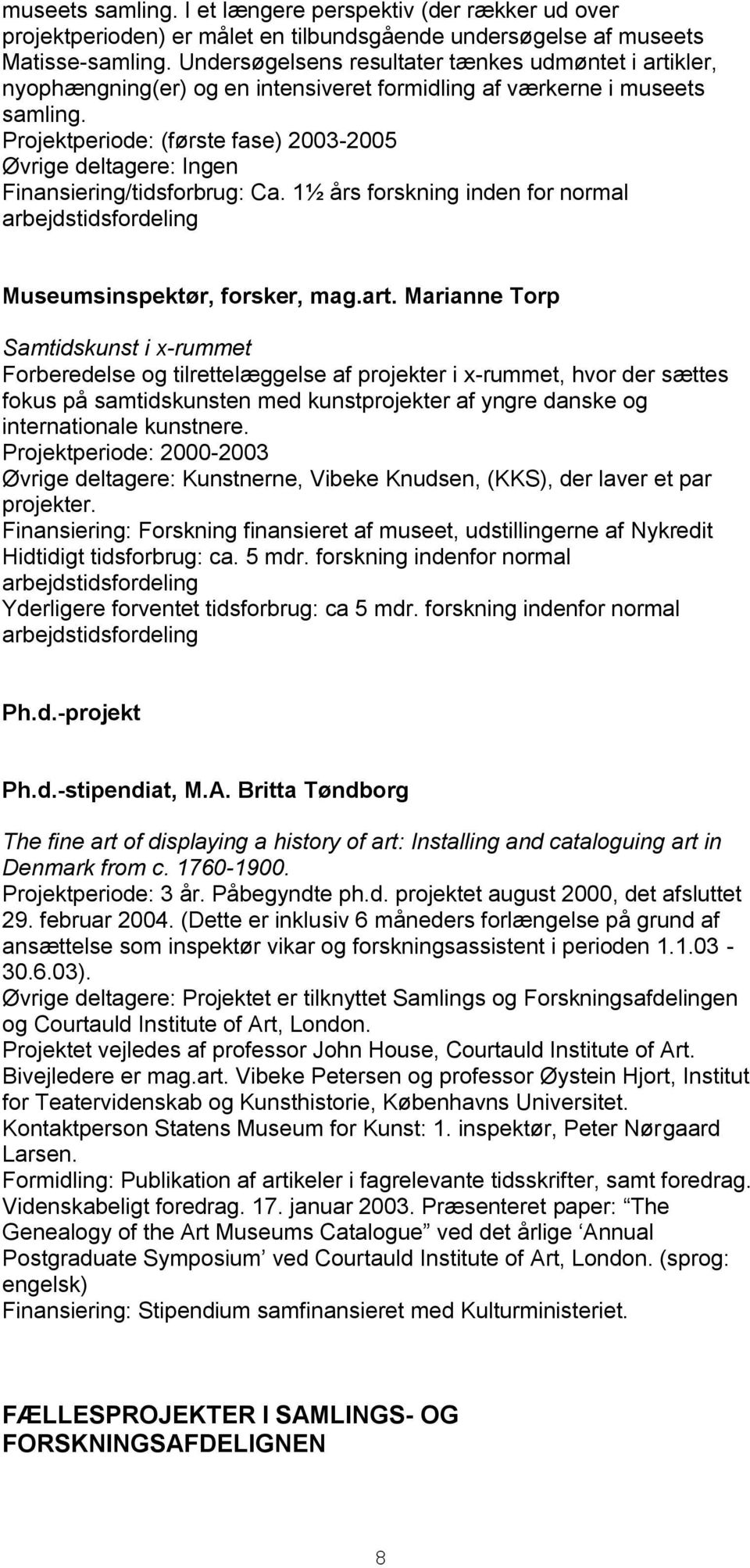 Projektperiode: (første fase) 2003-2005 Finansiering/tidsforbrug: Ca. 1½ års forskning inden for normal arbejdstidsfordeling Museumsinspektør, forsker, mag.art.