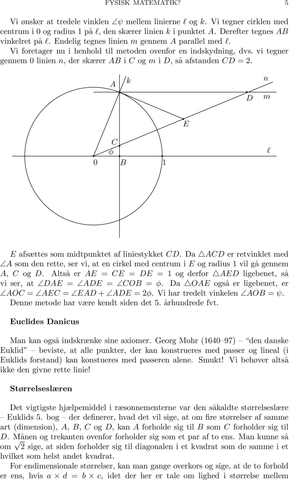 A k D n m E C φ 0 1 B l E afsættes som midtpunktet af liniestykket CD. Da ACD er retvinklet med A som den rette, ser vi, at en cirkel med centrum i E og radius 1 vil gå gennem A, C og D.