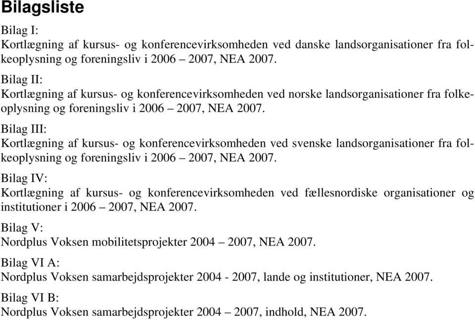 Bilag III: Kortlægning af kursus- og konferencevirksomheden ved svenske landsorganisationer folkeoplysning og foreningsliv i 2006 2007, NEA 2007.