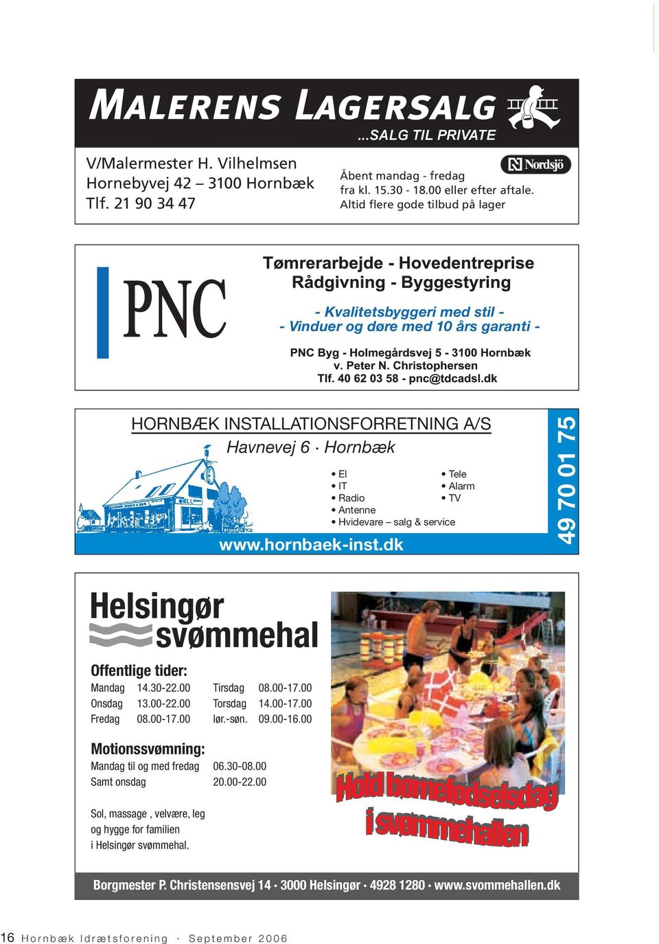 Hvidevare salg & service www.hornbaek-inst.dk 49 70 01 75 Helsingør svømmehal Offentlige tider: Mandag 14.30-22.00 Tirsdag 08.00-17.00 Onsdag 13.00-22.00 Torsdag 14.00-17.00 Fredag 08.00-17.00 lør.