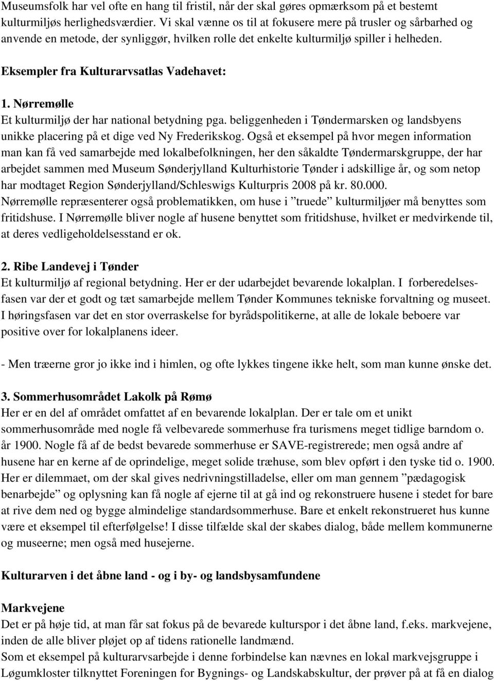 Nørremølle Et kulturmiljø der har national betydning pga. beliggenheden i Tøndermarsken og landsbyens unikke placering på et dige ved Ny Frederikskog.