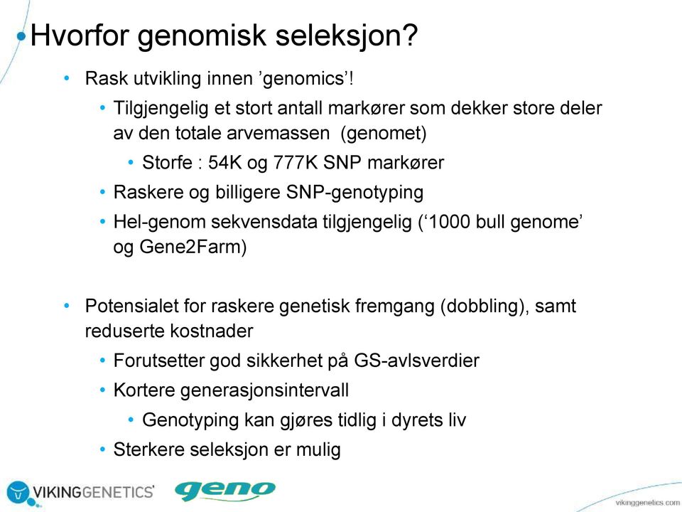 markører Raskere og billigere SNP-genotyping Hel-genom sekvensdata tilgjengelig ( 1000 bull genome og Gene2Farm) Potensialet for