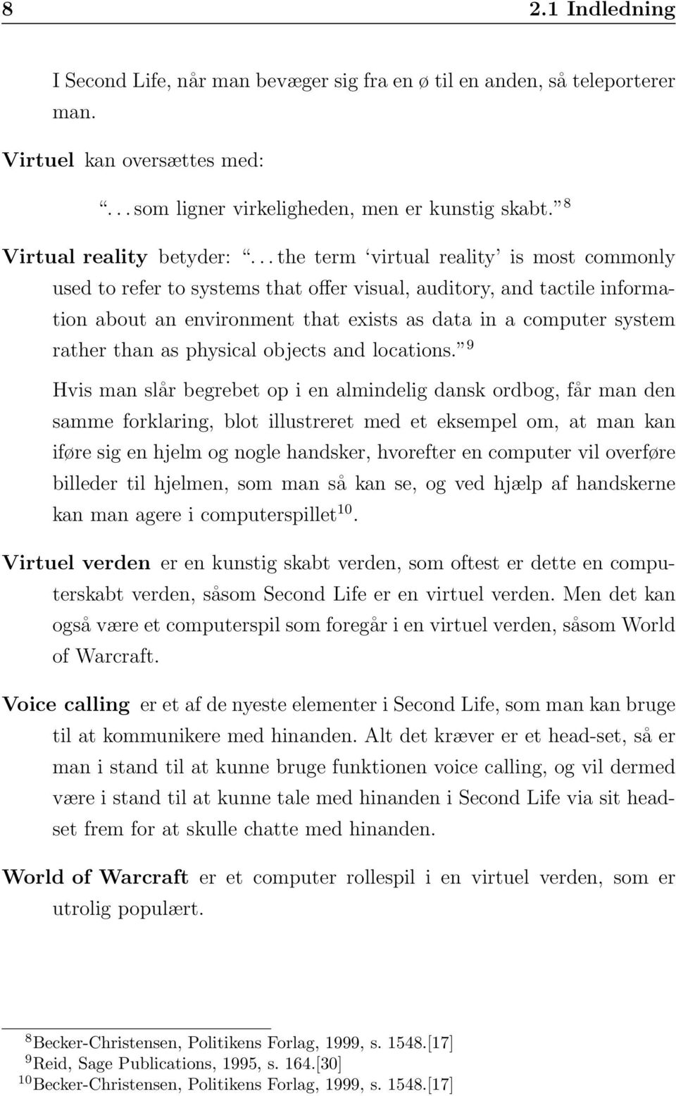 .. the term virtual reality is most commonly used to refer to systems that offer visual, auditory, and tactile information about an environment that exists as data in a computer system rather than as