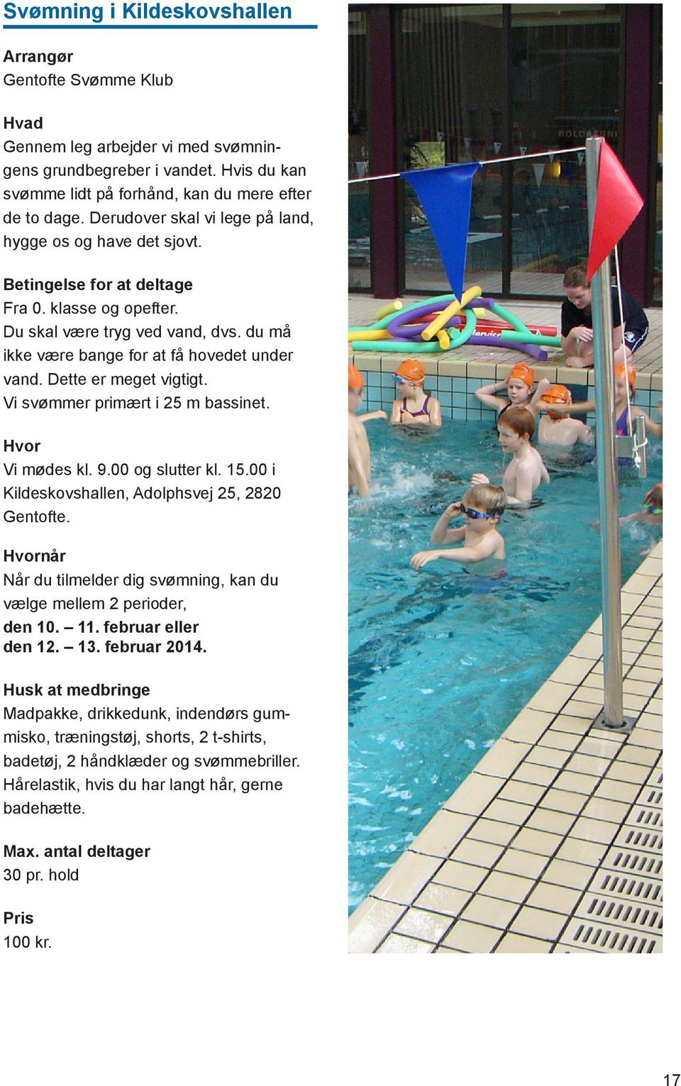 Dette er meget vigtigt. Vi svømmer primært i 25 m bassinet. Vi mødes kl. 9.00 og slutter kl. 15.00 i Kildeskovshallen, Adolphsvej 25, 2820 Gentofte.
