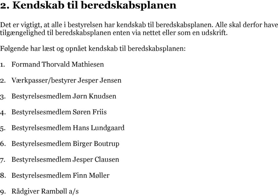 Følgende har læst og opnået kendskab til beredskabsplanen: 1. Formand Thorvald Mathiesen 2. Værkpasser/bestyrer Jesper Jensen 3.