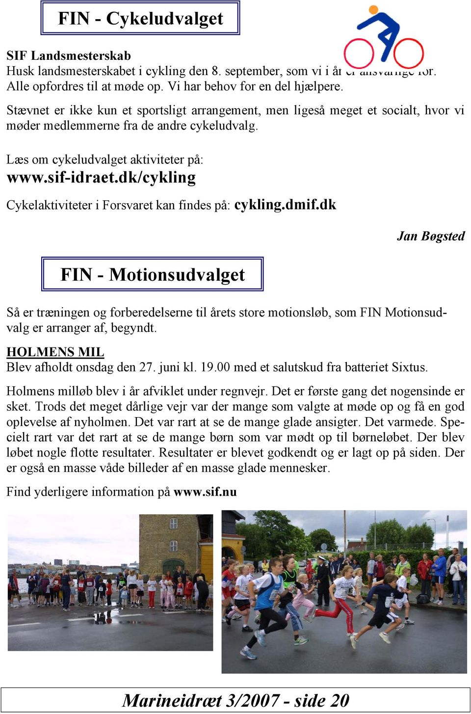 dk/cykling Cykelaktiviteter i Forsvaret kan findes på: cykling.dmif.