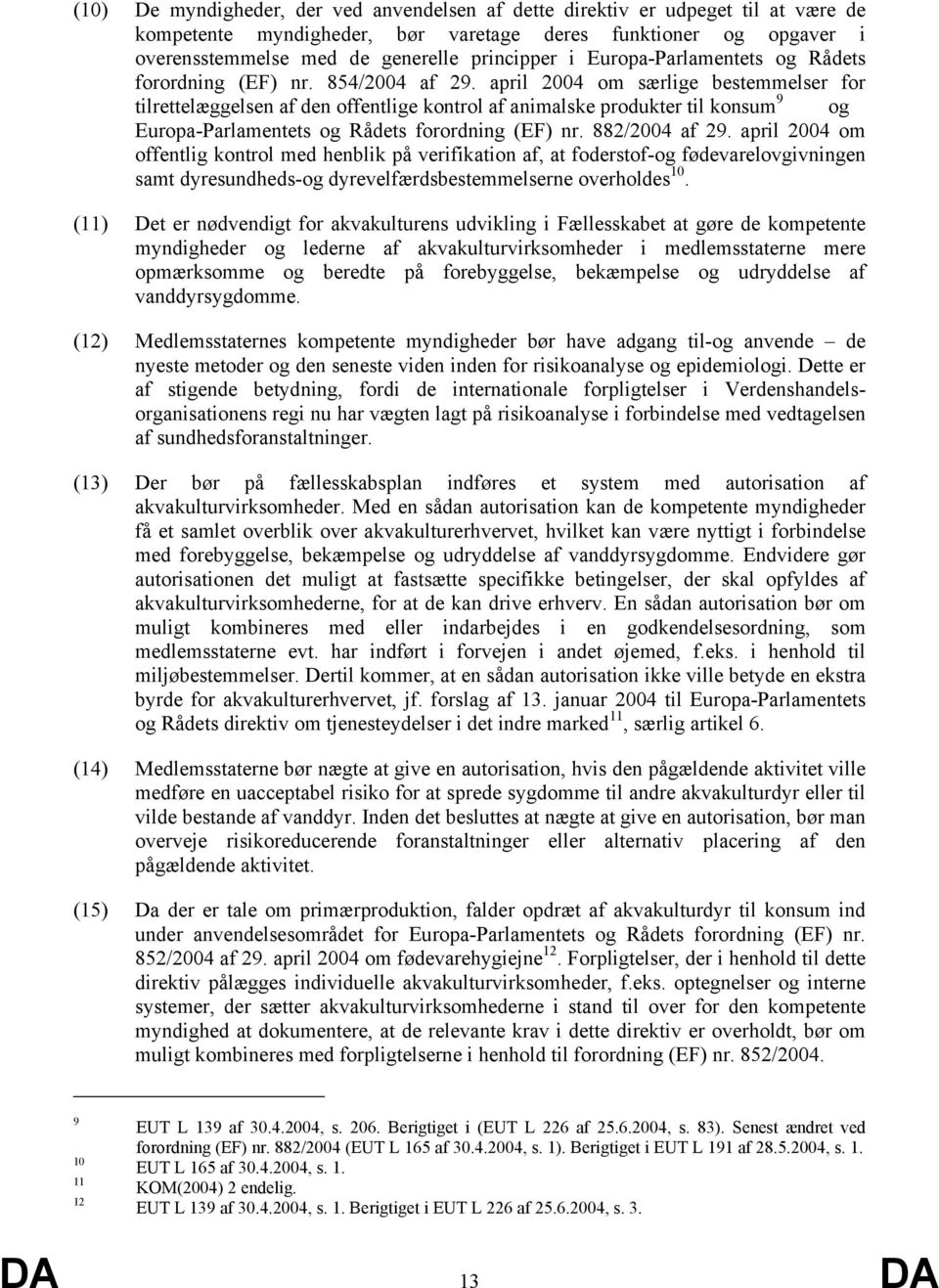 april 2004 om særlige bestemmelser for tilrettelæggelsen af den offentlige kontrol af animalske produkter til konsum 9 og Europa-Parlamentets og Rådets forordning (EF) nr. 882/2004 af 29.