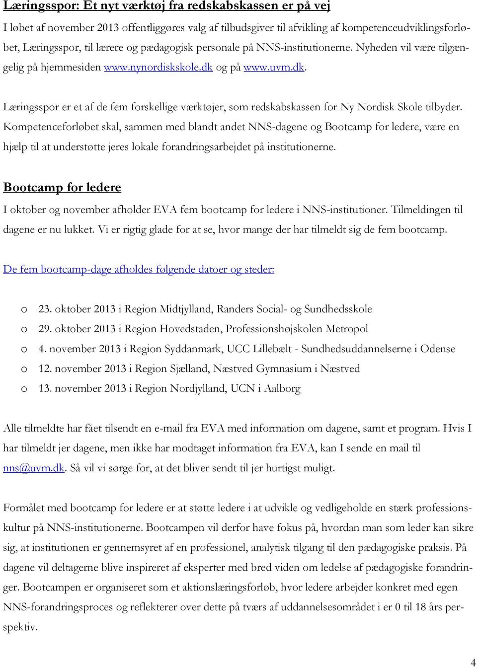 og på www.uvm.dk. Læringsspor er et af de fem forskellige værktøjer, som redskabskassen for Ny Nordisk Skole tilbyder.
