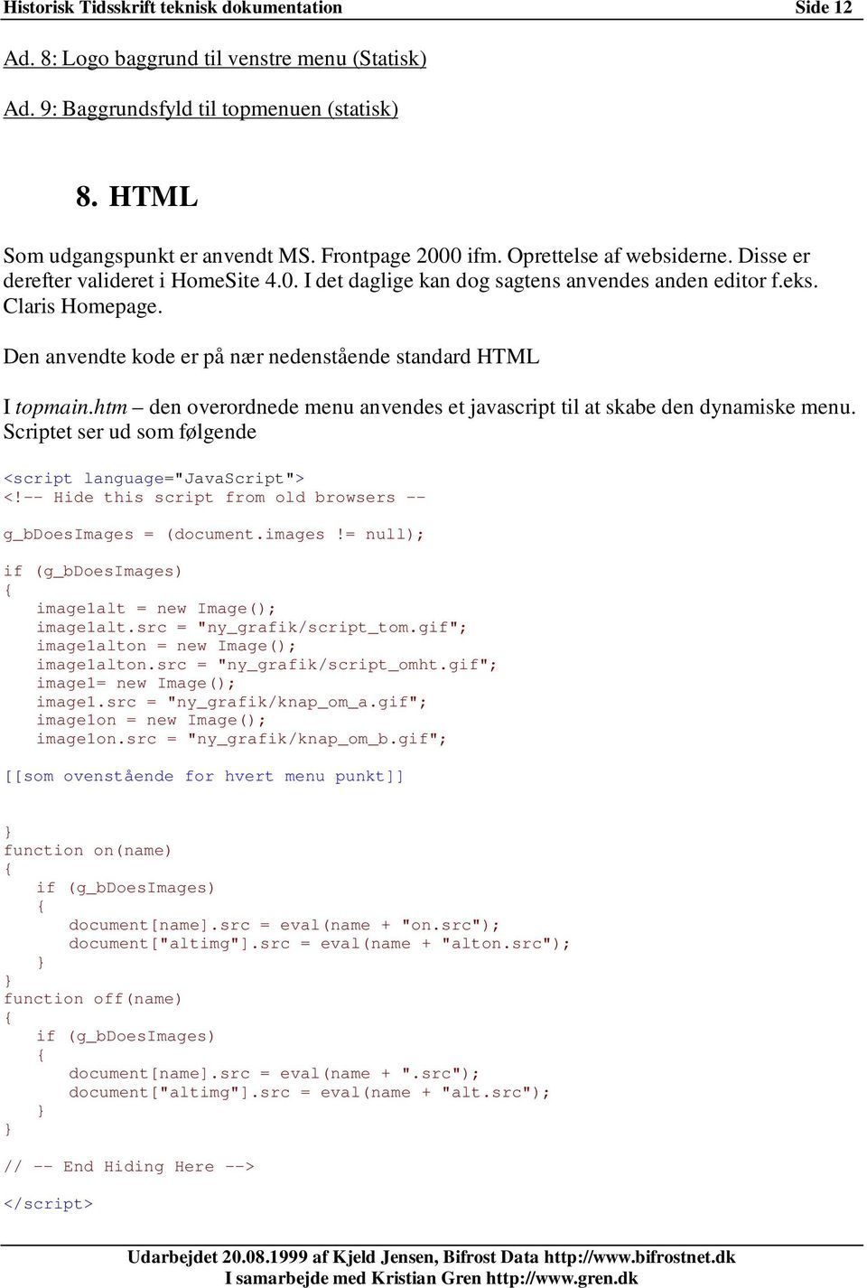 Den anvendte kode er på nær nedenstående standard HTML I topmain.htm den overordnede menu anvendes et javascript til at skabe den dynamiske menu.