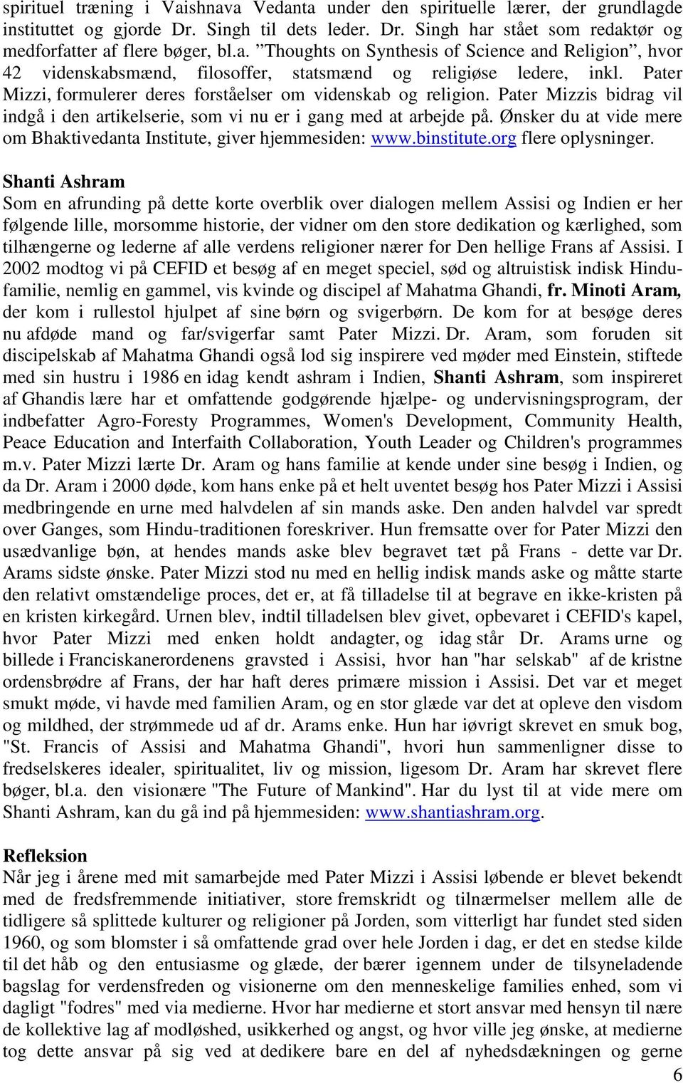 Ønsker du at vide mere om Bhaktivedanta Institute, giver hjemmesiden: www.binstitute.org flere oplysninger.